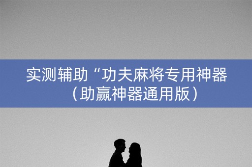 实测辅助“功夫麻将专用神器（助赢神器通用版）