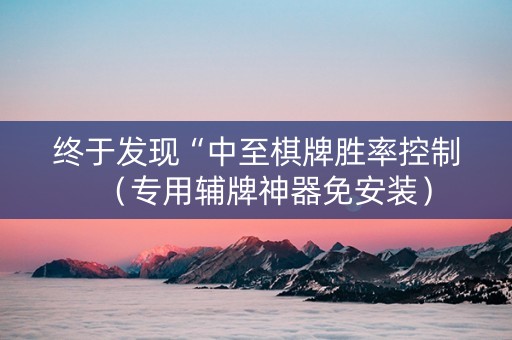 终于发现“中至棋牌胜率控制（专用辅牌神器免安装）