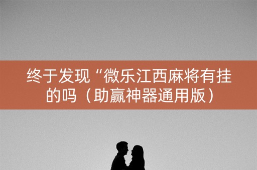 终于发现“微乐江西麻将有挂的吗（助赢神器通用版）