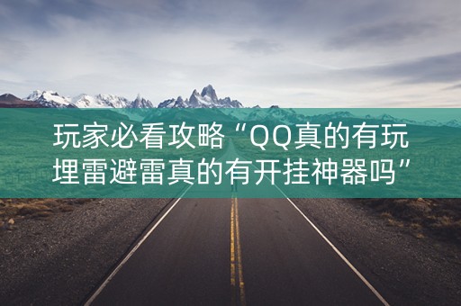 玩家必看攻略“QQ真的有玩埋雷避雷真的有开挂神器吗”（详细透视教程）-哔哩哔哩