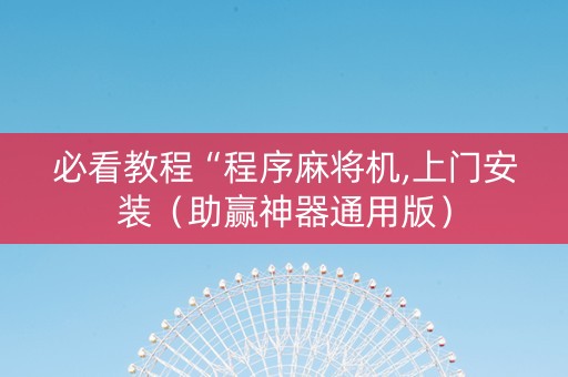 必看教程“程序麻将机,上门安装（助赢神器通用版）