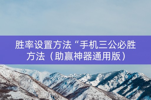 胜率设置方法“手机三公必胜方法（助赢神器通用版）