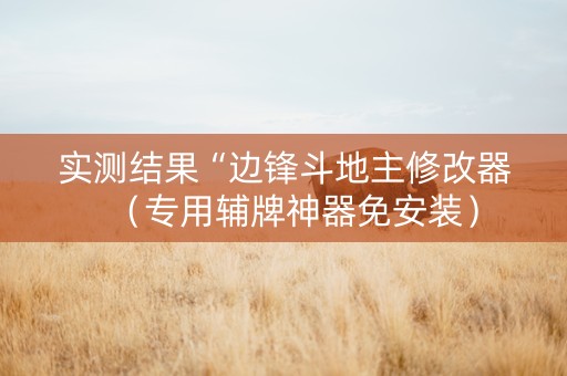 实测结果“边锋斗地主修改器（专用辅牌神器免安装）