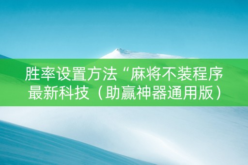 胜率设置方法“麻将不装程序最新科技（助赢神器通用版）