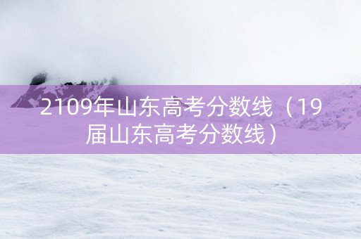 2109年山东高考分数线（19届山东高考分数线）