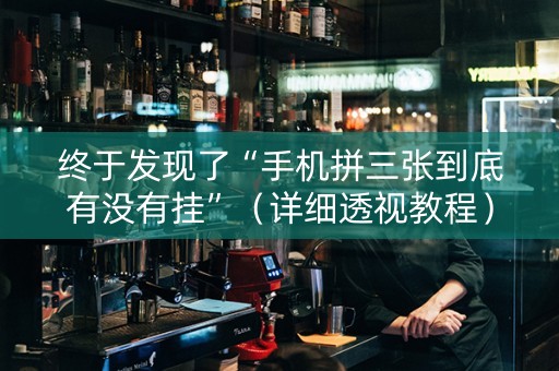 终于发现了“手机拼三张到底有没有挂”（详细透视教程）-哔哩哔哩