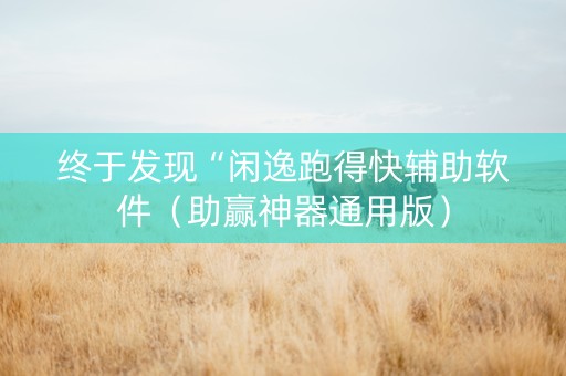 终于发现“闲逸跑得快辅助软件（助赢神器通用版）