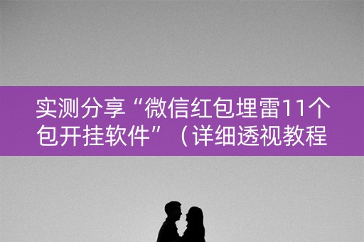 实测分享“微信红包埋雷11个包开挂软件”（详细透视教程）-哔哩哔哩