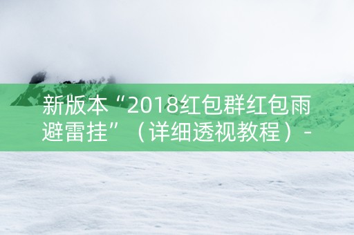 新版本“2018红包群红包雨避雷挂”（详细透视教程）-哔哩哔哩