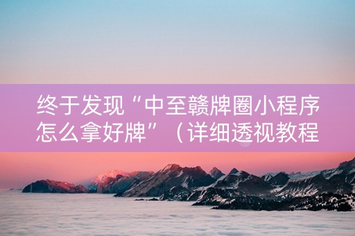 终于发现“中至赣牌圈小程序怎么拿好牌”（详细透视教程）-哔哩哔哩