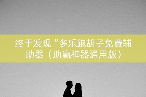 终于发现“多乐跑胡子免费辅助器（助赢神器通用版）