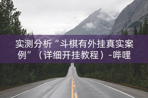 实测分析“斗棋有外挂真实案例”（详细开挂教程）-哔哩哔哩