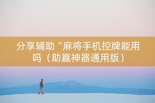 分享辅助“麻将手机控牌能用吗（助赢神器通用版）