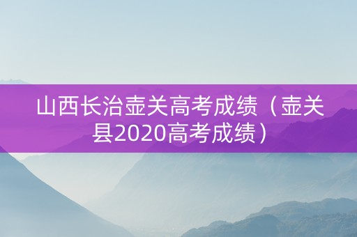 山西长治壶关高考成绩（壶关县2020高考成绩）