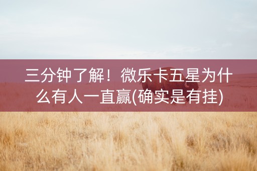 三分钟了解！微乐卡五星为什么有人一直赢(确实是有挂)