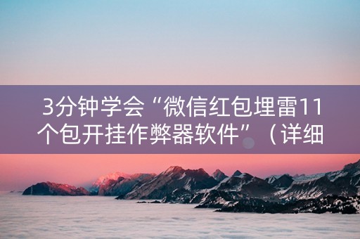 3分钟学会“微信红包埋雷11个包开挂作弊器软件”（详细透视教程）-哔哩哔哩