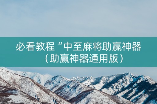 必看教程“中至麻将助赢神器（助赢神器通用版）