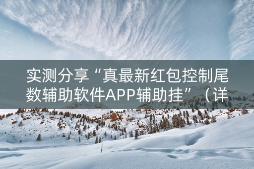 实测分享“真最新红包控制尾数辅助软件APP辅助挂”（详细透视教程）-哔哩哔哩