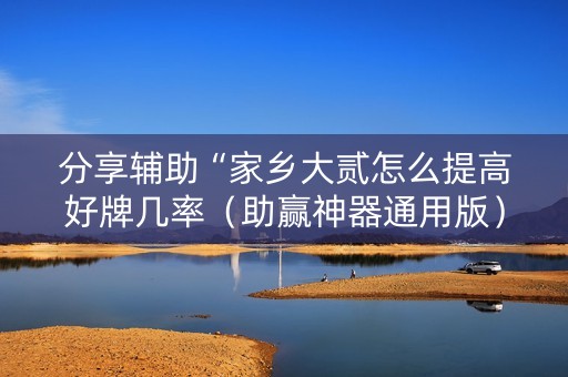 分享辅助“家乡大贰怎么提高好牌几率（助赢神器通用版）