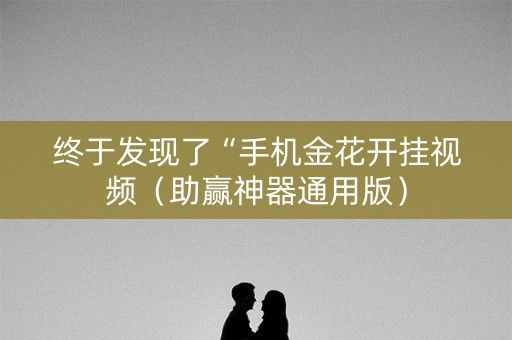 终于发现了“手机金花开挂视频（助赢神器通用版）