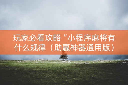 玩家必看攻略“小程序麻将有什么规律（助赢神器通用版）