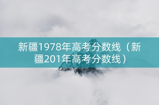 新疆1978年高考分数线（新疆201年高考分数线）