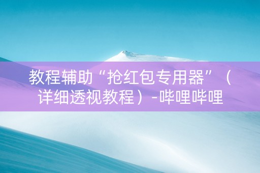 教程辅助“抢红包专用器”（详细透视教程）-哔哩哔哩