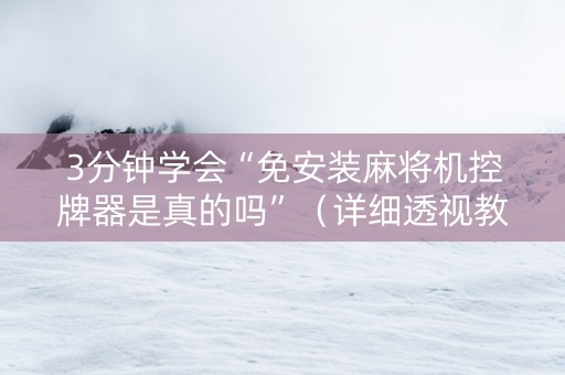 3分钟学会“免安装麻将机控牌器是真的吗”（详细透视教程）-哔哩哔哩