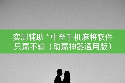 实测辅助“中至手机麻将软件只赢不输（助赢神器通用版）