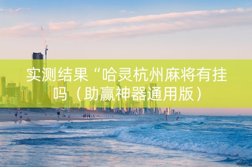 实测结果“哈灵杭州麻将有挂吗（助赢神器通用版）
