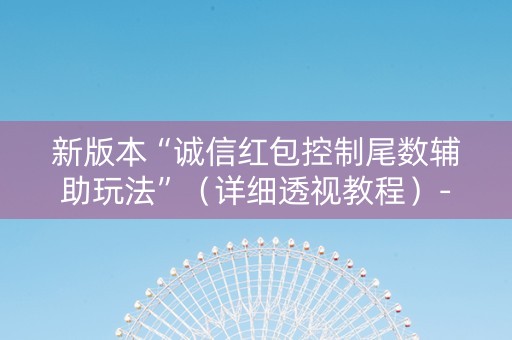 新版本“诚信红包控制尾数辅助玩法”（详细透视教程）-哔哩哔哩