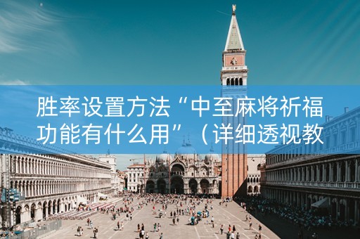 胜率设置方法“中至麻将祈福功能有什么用”（详细透视教程）-哔哩哔哩