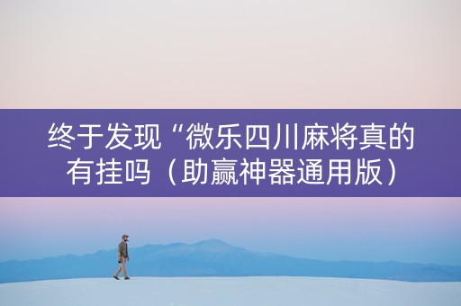 终于发现“微乐四川麻将真的有挂吗（助赢神器通用版）