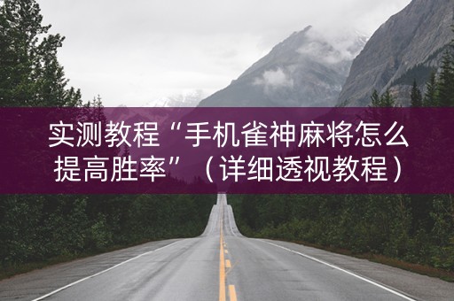 实测教程“手机雀神麻将怎么提高胜率”（详细透视教程）-哔哩哔哩