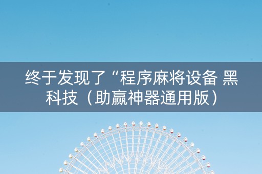 终于发现了“程序麻将设备 黑科技（助赢神器通用版）