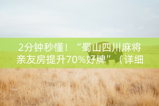 2分钟秒懂！“蜀山四川麻将亲友房提升70%好牌”（详细开挂教程）-哔哩哔哩