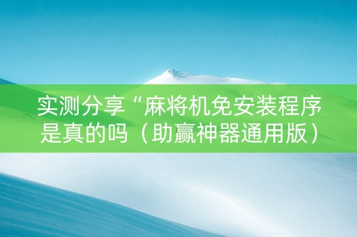 实测分享“麻将机免安装程序是真的吗（助赢神器通用版）
