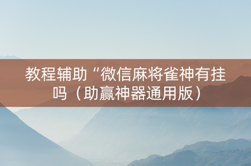 教程辅助“微信麻将雀神有挂吗（助赢神器通用版）