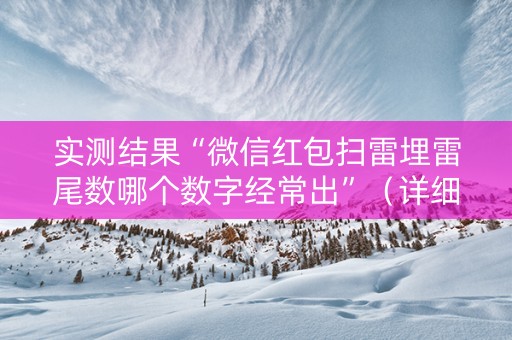 实测结果“微信红包扫雷埋雷尾数哪个数字经常出”（详细透视教程）-哔哩哔哩