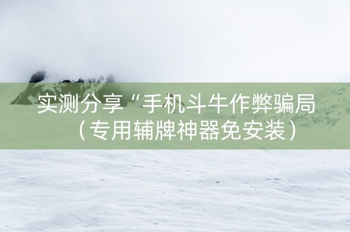 实测分享“手机斗牛作弊骗局（专用辅牌神器免安装）