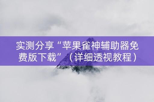 实测分享“苹果雀神辅助器免费版下载”（详细透视教程）-哔哩哔哩