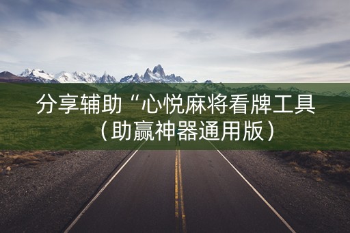 分享辅助“心悦麻将看牌工具（助赢神器通用版）