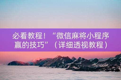 必看教程！“微信麻将小程序赢的技巧”（详细透视教程）-哔哩哔哩