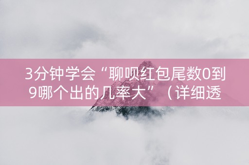 3分钟学会“聊呗红包尾数0到9哪个出的几率大”（详细透视教程）-哔哩哔哩