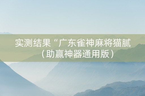 实测结果“广东雀神麻将猫腻（助赢神器通用版）
