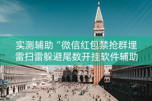 实测辅助“微信红包禁抢群埋雷扫雷躲避尾数开挂软件辅助”（详细透视教程）-哔哩哔哩