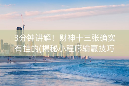 3分钟讲解！财神十三张确实有挂的(揭秘小程序输赢技巧)