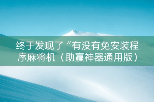 终于发现了“有没有免安装程序麻将机（助赢神器通用版）