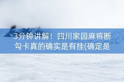 3分钟讲解！四川家园麻将断勾卡真的确实是有挂(确定是有挂)