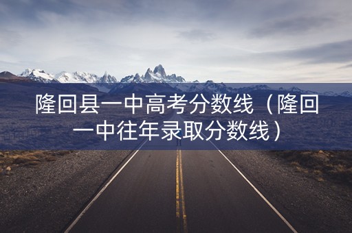 隆回县一中高考分数线（隆回一中往年录取分数线）